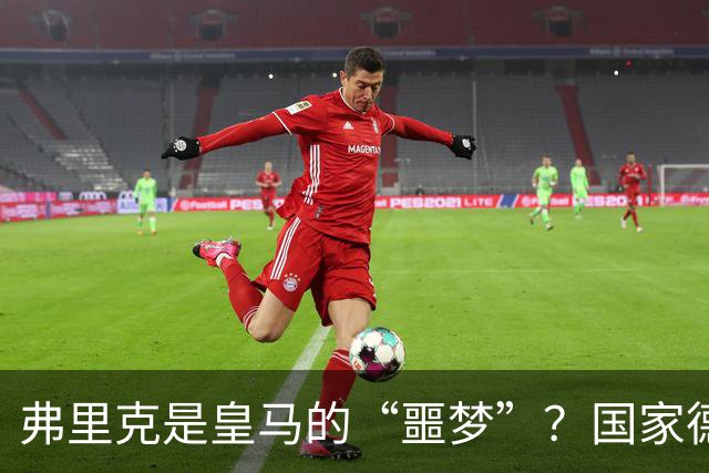 弗里克是皇马的“噩梦”？国家德比前，数据已经先说话了